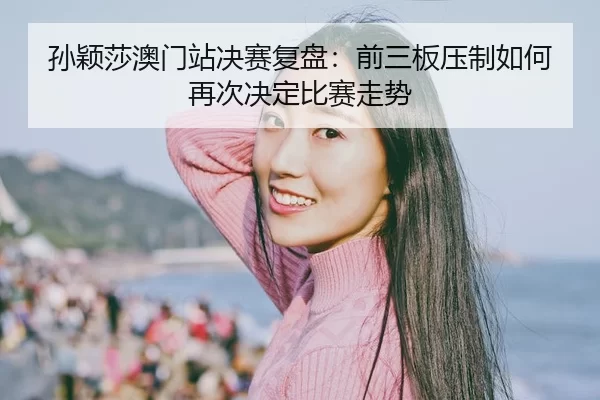 sun-ying-sha-ao-men-zhan-jue-sai-fu-pan-qian-san-ban-ya-zhi-ru-he-zai-ci-jue-ding-bi-sai-zou-shi-2-467.jpg