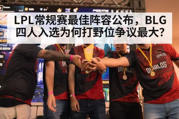 LPL常规赛最佳阵容公布，BLG四人入选为何打野位争议最大？