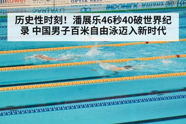 历史性时刻！潘展乐46秒40破世界纪录 中国男子百米自由泳迈入新时代