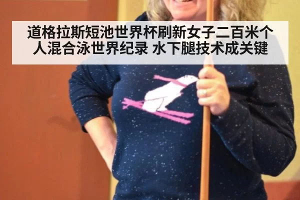 道格拉斯短池世界杯刷新女子二百米个人混合泳世界纪录 水下腿技术成关键